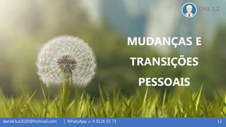 12daniel.luz2020@hotmail.com | WhatsApp 15 9 9126 55 71
MUDANÇAS E
TRANSIÇÕES
PESSOAIS
 