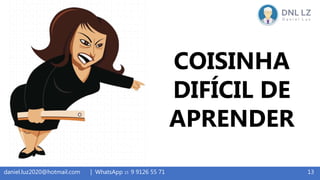 13daniel.luz2020@hotmail.com | WhatsApp 15 9 9126 55 71
COISINHA
DIFÍCIL DE
APRENDER
 
