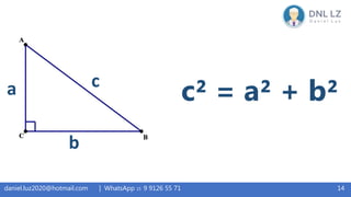 14daniel.luz2020@hotmail.com | WhatsApp 15 9 9126 55 71
a
b
c
c² = a² + b²
 