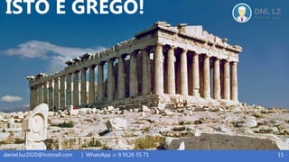 15daniel.luz2020@hotmail.com | WhatsApp 15 9 9126 55 71
ISTO É GREGO!
 