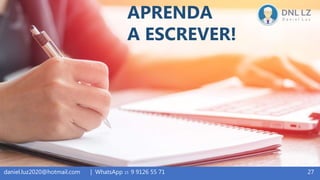 27daniel.luz2020@hotmail.com | WhatsApp 15 9 9126 55 71
APRENDA
A ESCREVER!
 