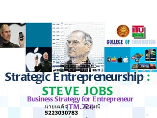Business Strategy for Entrepreneur   (TM.721) นายเผด็จ   ตันมณี 5223030783 นายกฤษณ์    กำจาย 5223030684 Strategic Entrepreneurship  : STEVE JOBS 