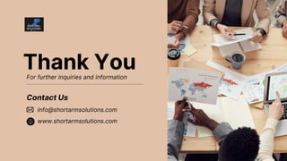 Thank You
For further inquiries and information
Contact Us
info@shortarmsolutions.com
www.shortarmsolutions.com
 
