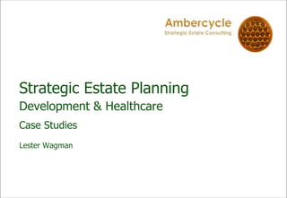 Strategic Estate Planning
Development & Healthcare
Case Studies
Lester Wagman
 