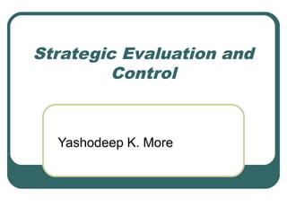 Strategic Evaluation and
Control
Yashodeep K. More
 