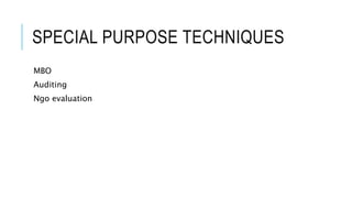 SPECIAL PURPOSE TECHNIQUES
MBO
Auditing
Ngo evaluation
 
