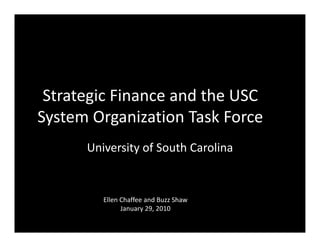 Strategic Finance and the USC 
System Organization Task Force
      University of South Carolina


         Ellen Chaffee and Buzz Shaw
         Ellen Chaffee and Buzz Shaw
               January 29, 2010
 