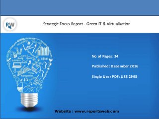 Strategic Focus Report - Green IT & Virtualization
Website : www.reportsweb.com
No of Pages: 34
Published: December 2016
Single User PDF: US$ 2995
 