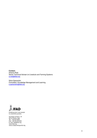 Contact:
Antonio Rota
Senior Technical Adviser on Livestock and Farming Systems
a.rota@ifad.org

Silvia Sperandini
Consultant, Knowledge Management and Learning
s.sperandini@ifad.org




                                                            5
 