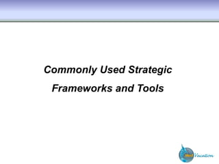 Commonly Used Strategic
Frameworks and Tools
 