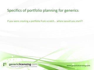 If you were creating a portfolio from scratch... where would you start?! Specifics of portfolio planning for generics 