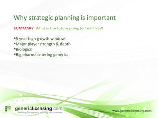 Why strategic planning is important SUMMARY : What is the future going to look like?! 5 year high growth window Major player strength & depth Biologics Big pharma entering generics 