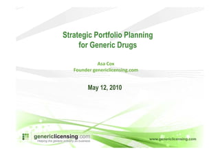 Strategic Portfolio Planning
     for Generic Drugs

             Asa Cox
   Founder genericlicensing.com


         May 12, 2010
 