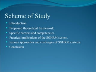 Scheme of Study Introduction Proposed theoretical framework Specific barriers and competencies. Practical implications of the SGHRM system. various approaches and challenges of SGHRM systems Conclusion 