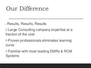 Our Difference
 Results, Results, Results
Large Consulting company expertise at a
fraction of the cost
Proven professio...