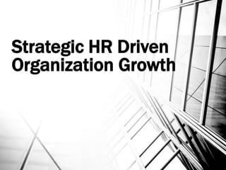 Strategic HR Driven
Organization Growth
 