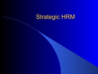 Strategic HRMStrategic HRM
 