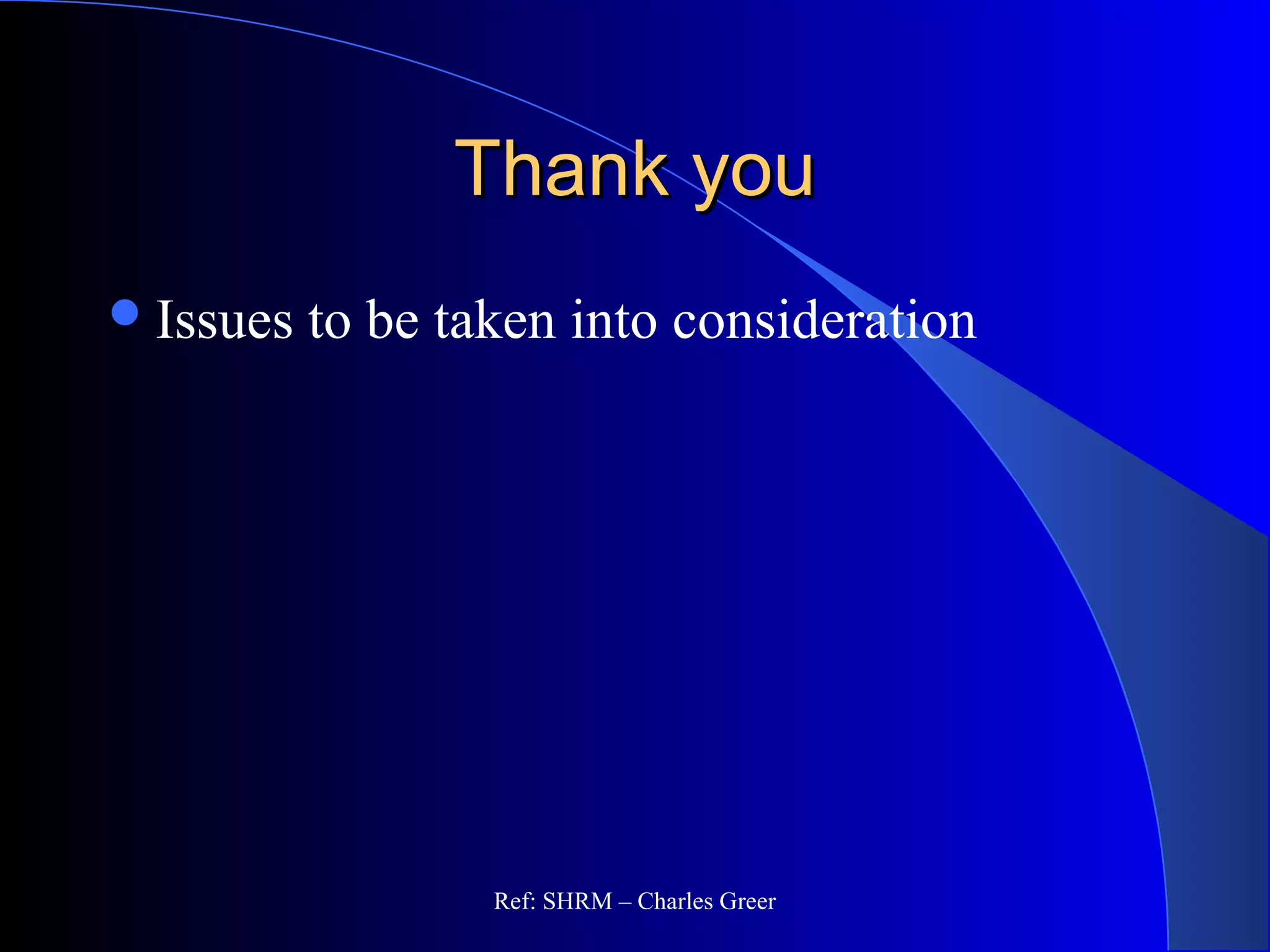 Thank youThank you
Issues to be taken into consideration
Ref: SHRM – Charles Greer
 