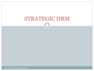 Human Resource Management
1
STRATEGIC HRM
 
