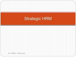 Ref: SHRM – Charles Greer
Strategic HRM
 