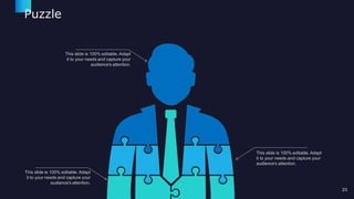 Puzzle
This slide is 100% editable. Adapt
it to your needs and capture your
audience's attention.
This slide is 100% editable. Adapt
it to your needs and capture your
audience's attention.
This slide is 100% editable. Adapt
it to your needs and capture your
audience's attention.
23
 