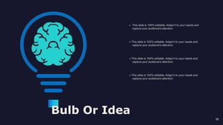 Bulb Or Idea
» This slide is 100% editable. Adapt it to your needs and
capture your audience's attention.
26
» This slide is 100% editable. Adapt it to your needs and
capture your audience's attention.
» This slide is 100% editable. Adapt it to your needs and
capture your audience's attention.
» This slide is 100% editable. Adapt it to your needs and
capture your audience's attention.
 