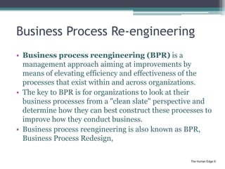 The Human Edge ©
Business Process Re-engineering
• Business process reengineering (BPR) is a
management approach aiming at...