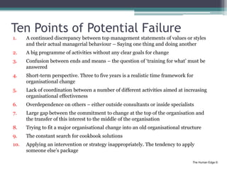 The Human Edge ©
Ten Points of Potential Failure
1. A continued discrepancy between top management statements of values or...