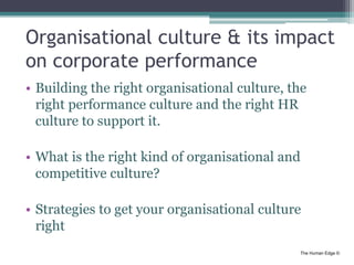 The Human Edge ©
Organisational culture & its impact
on corporate performance
• Building the right organisational culture,...
