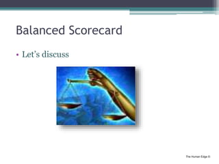 The Human Edge ©
Balanced Scorecard
• Let’s discuss
 