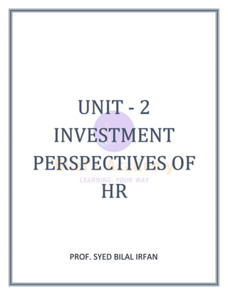 UNIT - 2
INVESTMENT
PERSPECTIVES OF
HR
PROF. SYED BILAL IRFAN
 
