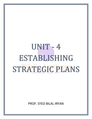 UNIT - 4
ESTABLISHING
STRATEGIC PLANS
PROF. SYED BILAL IRFAN
 