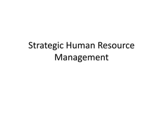 Strategic Human Resource
      Management
 