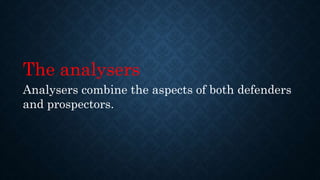 The analysers
Analysers combine the aspects of both defenders
and prospectors.
 