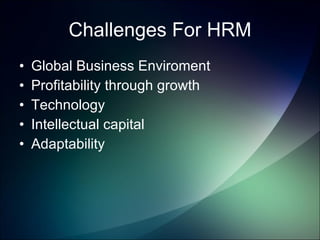 Challenges For HRM Global Business Enviroment Profitability through growth Technology Intellectual capital Adaptability 