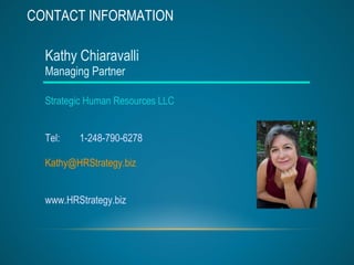 CONTACT INFORMATION Kathy Chiaravalli Managing Partner Strategic Human Resources LLC  Tel:  1-248-790-6278 [email_address] www.HRStrategy.biz 