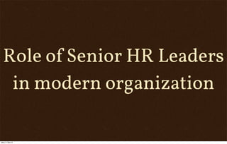 Role of Senior HR Leaders
in modern organization
úterý, 8. října 13
 