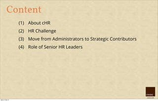 creative HRM
Content
(1) About cHR
(2) HR Challenge
(3) Move from Administrators to Strategic Contributors
(4) Role of Senior HR Leaders
úterý, 8. října 13
 