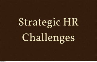 Strategic HR
Challenges
úterý, 8. října 13
 