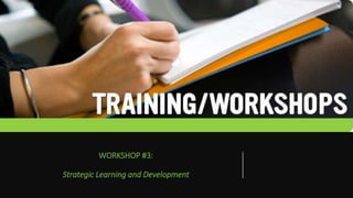 WORKSHOP #3:
Strategic Learning and Development
 