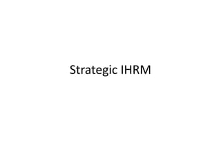 Strategic IHRM
 