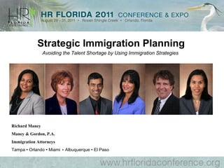 Avoiding the Talent Shortage by Using Immigration Strategies  Richard Maney Maney & Gordon, P.A. Immigration Attorneys Tampa • Orlando • Miami  •  Albuquerque • El Paso Strategic Immigration Planning 