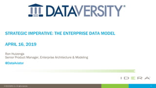 1© 2019 IDERA, Inc. All rights reserved.
STRATEGIC IMPERATIVE: THE ENTERPRISE DATA MODEL
APRIL 16, 2019
Ron Huizenga
Senior Product Manager, Enterprise Architecture & Modeling
@DataAviator
 
