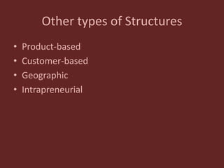 Other types of Structures
• Product-based
• Customer-based
• Geographic
• Intrapreneurial
 