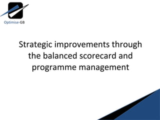 Strategic improvements through the balanced scorecard and programme management Optimise- GB 