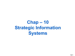 12-1
Chap – 10
Strategic Information
Systems
 