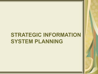 STRATEGIC INFORMATION
SYSTEM PLANNING
 