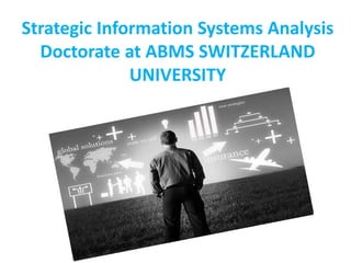 Strategic Information Systems Analysis
Doctorate at ABMS SWITZERLAND
UNIVERSITY
 