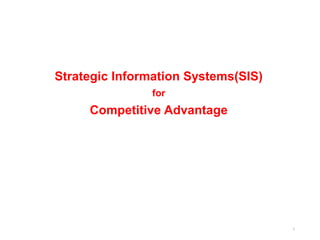 Strategic Information Systems(SIS)
for
Competitive Advantage
1
 