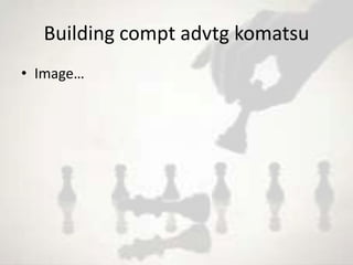 Building compt advtg komatsu
• Image…
 